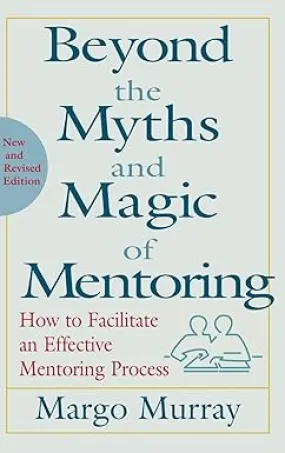 Beyond the Myths and Magic of Mentoring: How to Facilitate an Effective Mentoring Process Hardcover